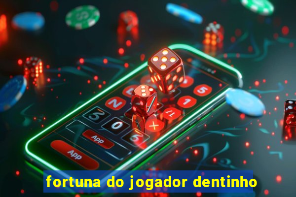 fortuna do jogador dentinho